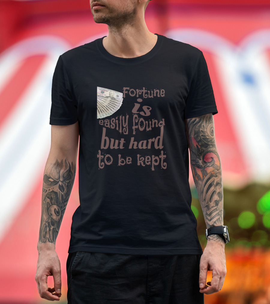 Fortune Is Easily Found But Hard to Be Kept T-Shirt
