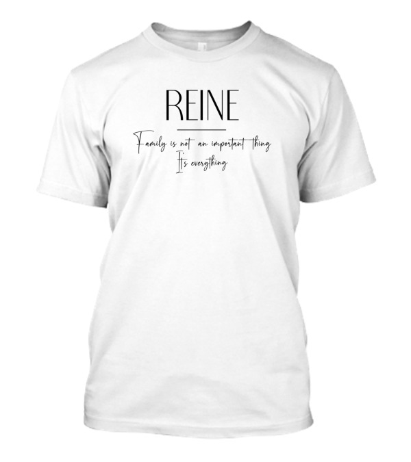 Reine Family Is Not An Important Thing It's Everything T-Shirt