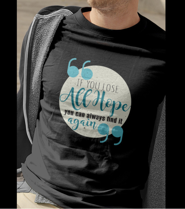 If You Lose All Hope You Can Always Find It Again Inspirational T-Shirt