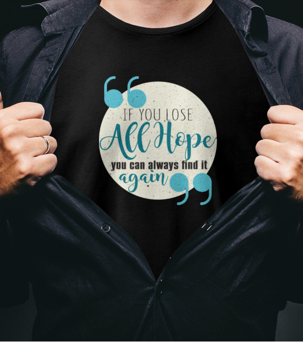 If You Lose All Hope You Can Always Find It Again Inspirational T-Shirt