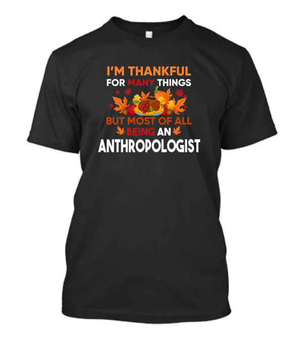 I'm Thankful For Many Things But Most Of All Being An Anthropologist With Autumn Leaves And Pumpkins T-Shirt