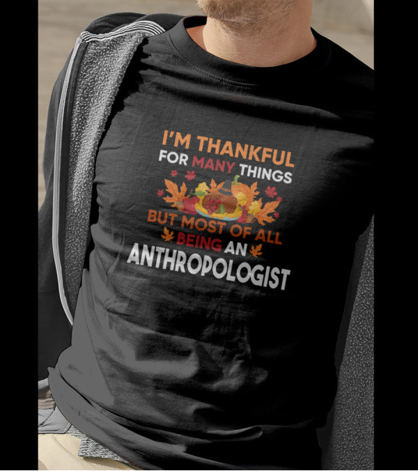I'm Thankful For Many Things But Most Of All Being An Anthropologist With Autumn Leaves And Pumpkins T-Shirt