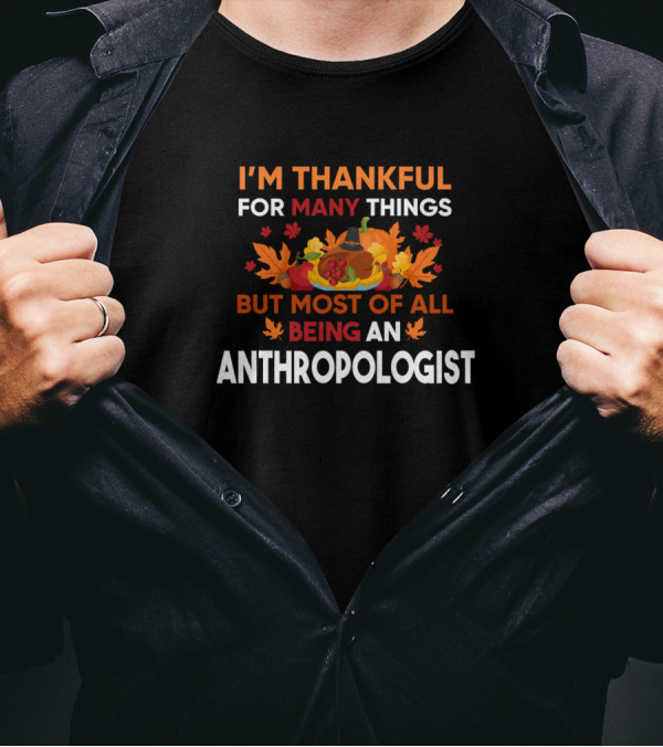 I'm Thankful For Many Things But Most Of All Being An Anthropologist With Autumn Leaves And Pumpkins T-Shirt