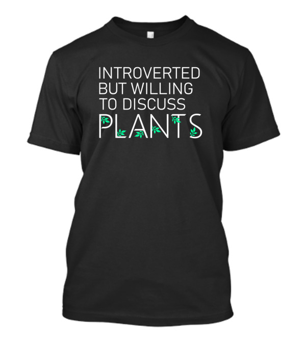 Introverted But Willing To Discuss Plants Plant-Themed Humor T-Shirt