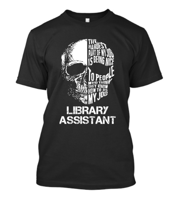 Library Assistant The Hardest Part Of My Job Is Being Nice To People Who Think They Know How To Do My Job T-Shirt