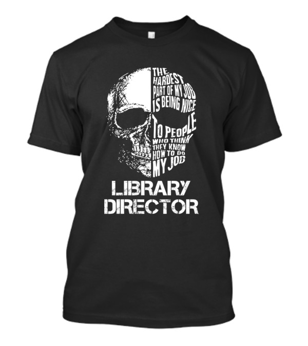 Library Director The Hardest Part Of My Job Is Being Nice To People Who Think They Know How To Do My Job T-Shirt