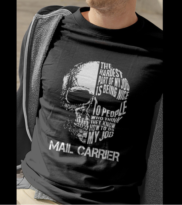 Mail Carrier The Hardest Part Of My Job Is Being Nice To People Who Think They Know How To Do My Job T-Shirt