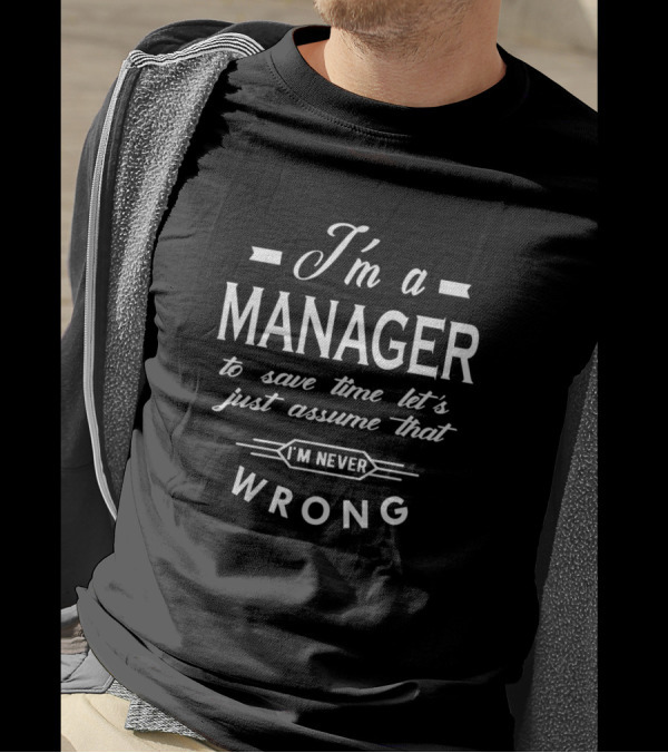 I'm A Manager To Save Time Let's Just Assume That I'm Never Wrong T-Shirt