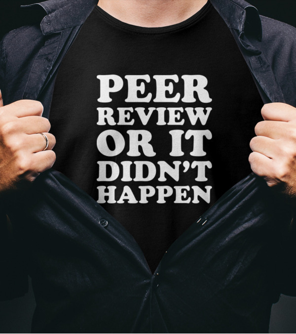 Peer Review Or It Didn't Happen Academic Validation T-Shirt