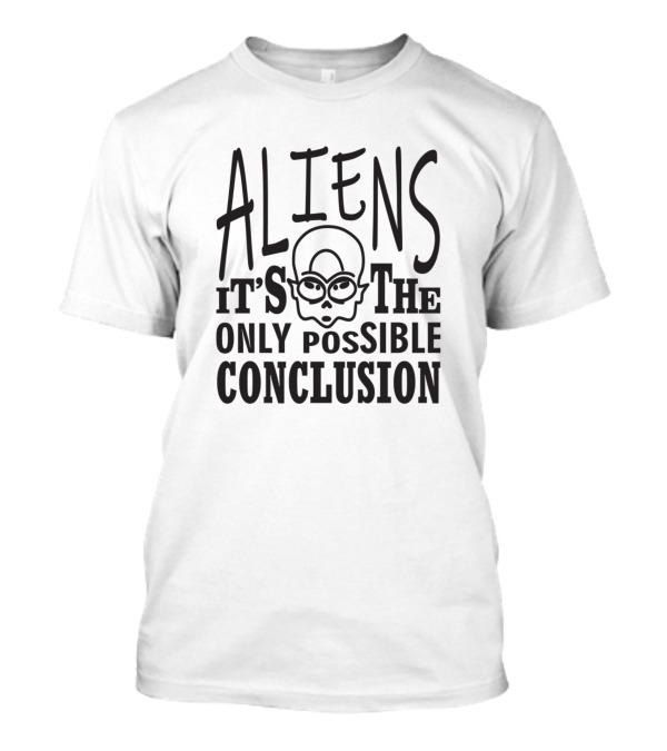 Aliens It's The Only Possible Conclusion Skull T-Shirt