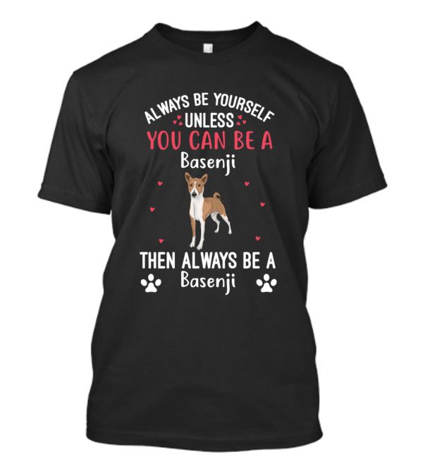 Always Be Yourself Unless You Can Be A Basenji Then Always Be A Basenji T-Shirt