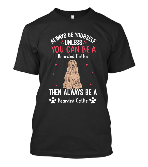 Always Be Yourself Unless You Can Be A Bearded Collie Then Always Be A Bearded Collie T-Shirt