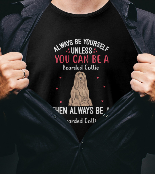 Always Be Yourself Unless You Can Be A Bearded Collie Then Always Be A Bearded Collie T-Shirt