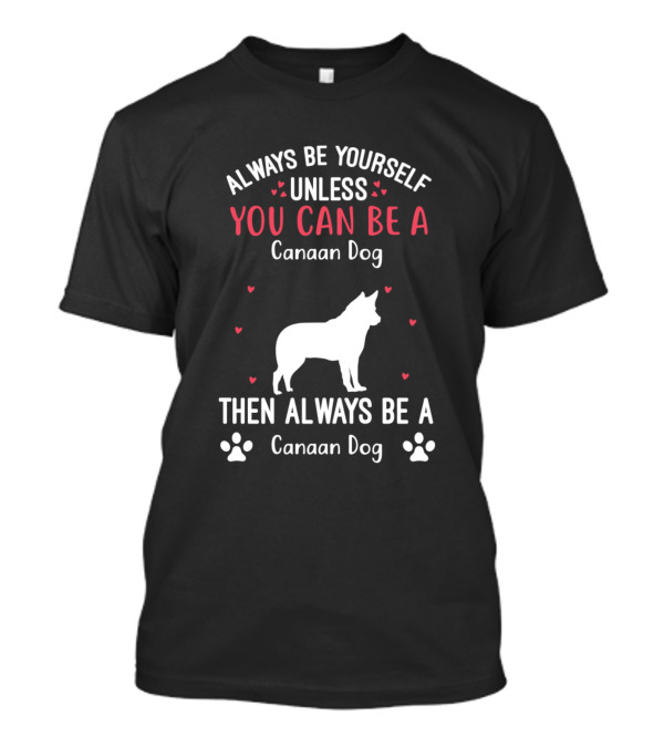 Always Be Yourself Unless You Can Be A Canaan Dog Then Always Be A Canaan Dog T-Shirt