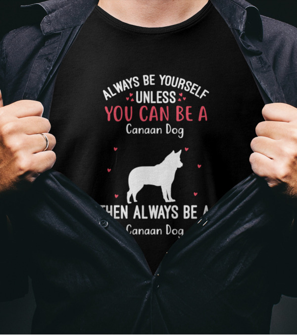 Always Be Yourself Unless You Can Be A Canaan Dog Then Always Be A Canaan Dog T-Shirt