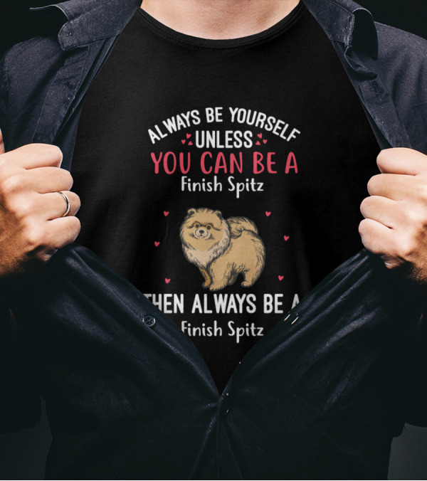 Always Be Yourself Unless You Can Be A Finish Spitz Then Always Be A Finish Spitz T-Shirt