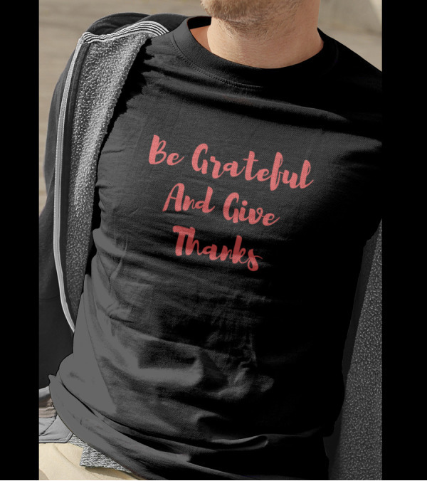 Be Grateful And Give Thanks T-Shirt