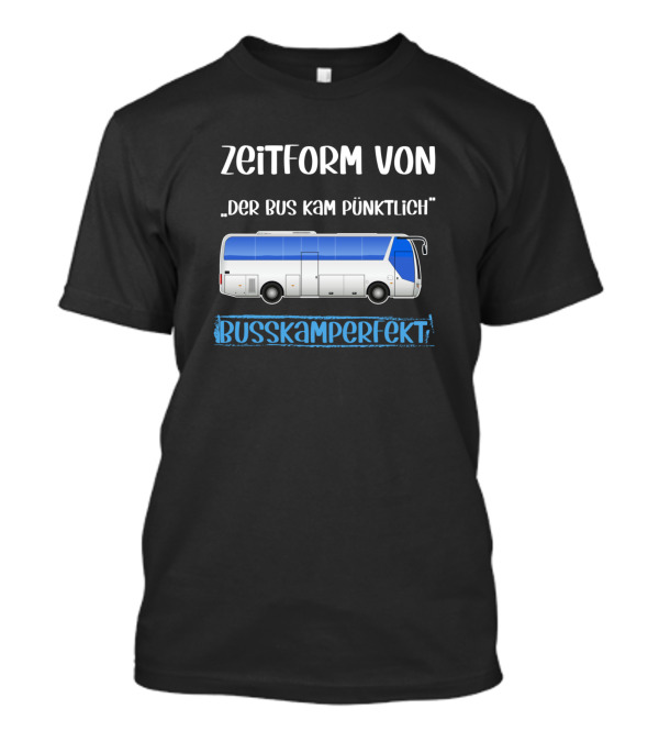 Zeitform Von Der Bus Kam Pünktlich Buskamperfekt T-Shirt