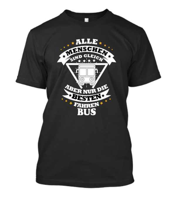 ALLE MENSCHEN SIND GLEICH ABER NUR DIE BESTEN FAHREN BUS T-Shirt