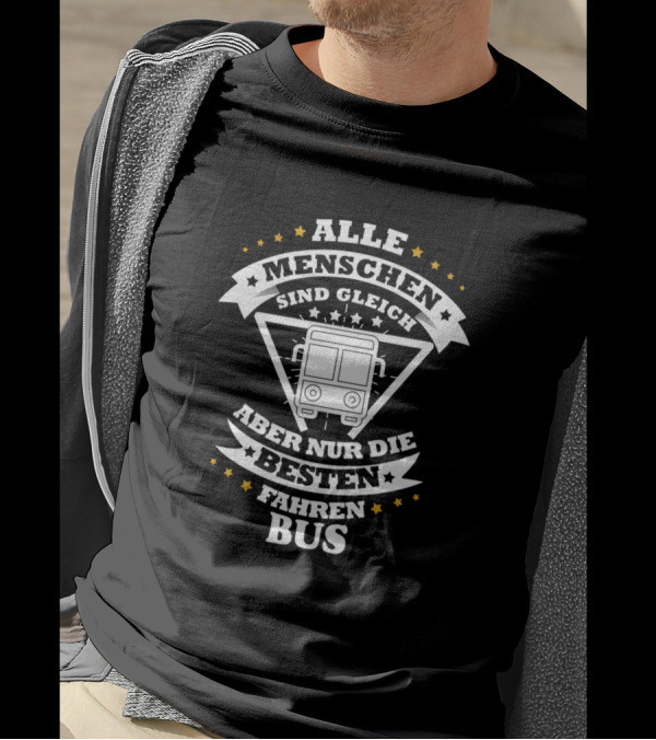 ALLE MENSCHEN SIND GLEICH ABER NUR DIE BESTEN FAHREN BUS T-Shirt