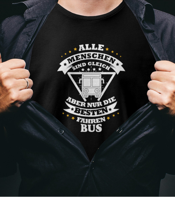 ALLE MENSCHEN SIND GLEICH ABER NUR DIE BESTEN FAHREN BUS T-Shirt
