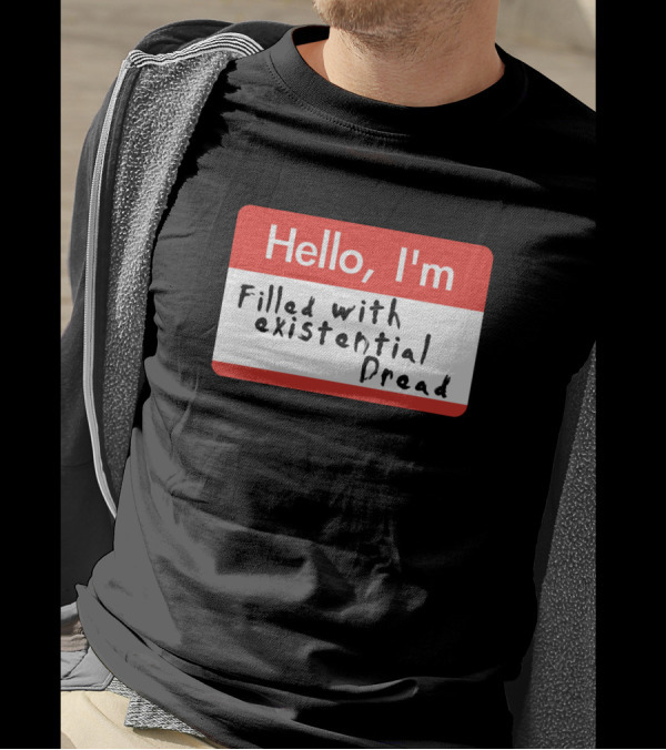 Hello I'm Filled With Existential Dread Nametag T-Shirt