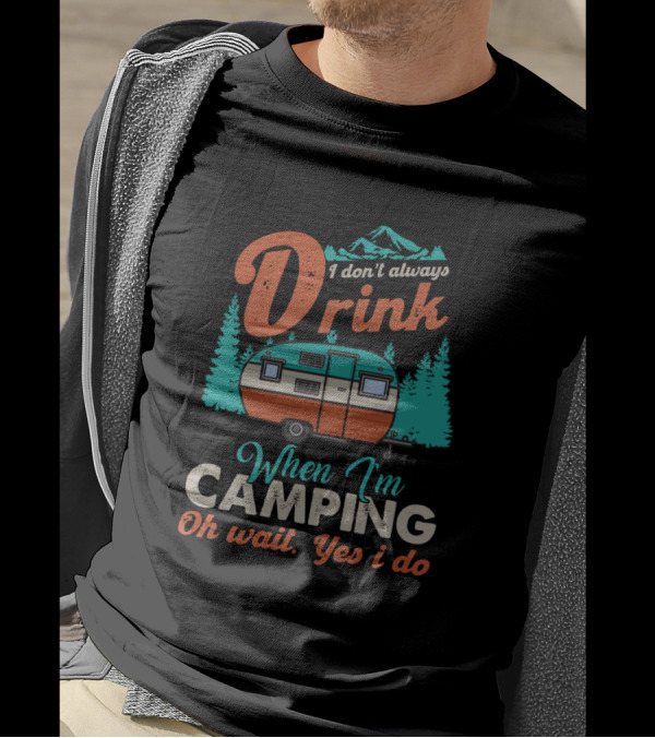 I Don't Always Drink When I'm Camping Oh Wait Yes I Do With Camper And Mountains T-Shirt