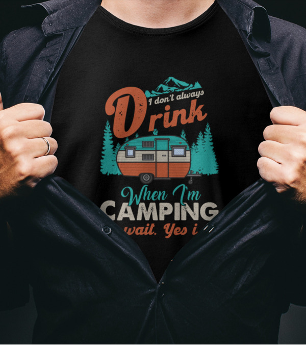 I Don't Always Drink When I'm Camping Oh Wait Yes I Do With Camper And Mountains T-Shirt