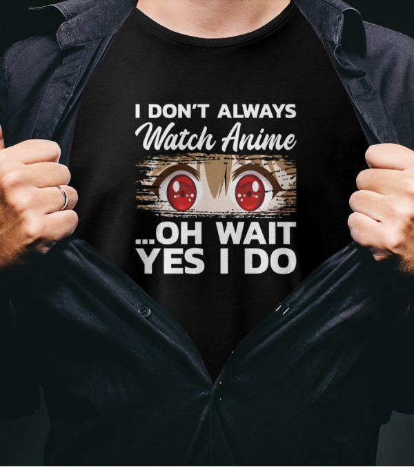 I Don't Always Watch Anime Oh Wait Yes I Do Red Anime Eyes T-Shirt