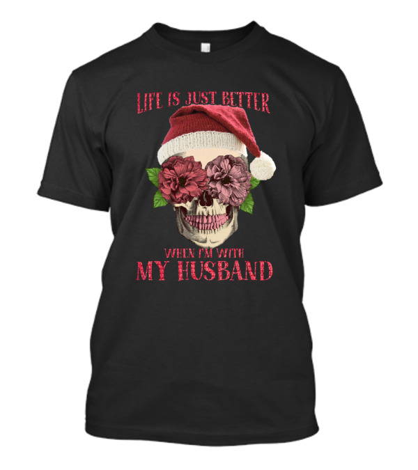 Life Is Just Better When I'm With My Husband Skull Santa Flowers T-Shirt