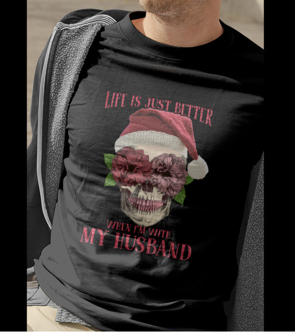 Life Is Just Better When I'm With My Husband Skull Santa Flowers T-Shirt