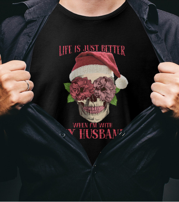 Life Is Just Better When I'm With My Husband Skull Santa Flowers T-Shirt