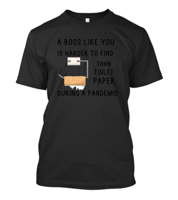 A Boss Like You Is Harder To Find Than Toilet Paper During A Pandemic T-Shirt