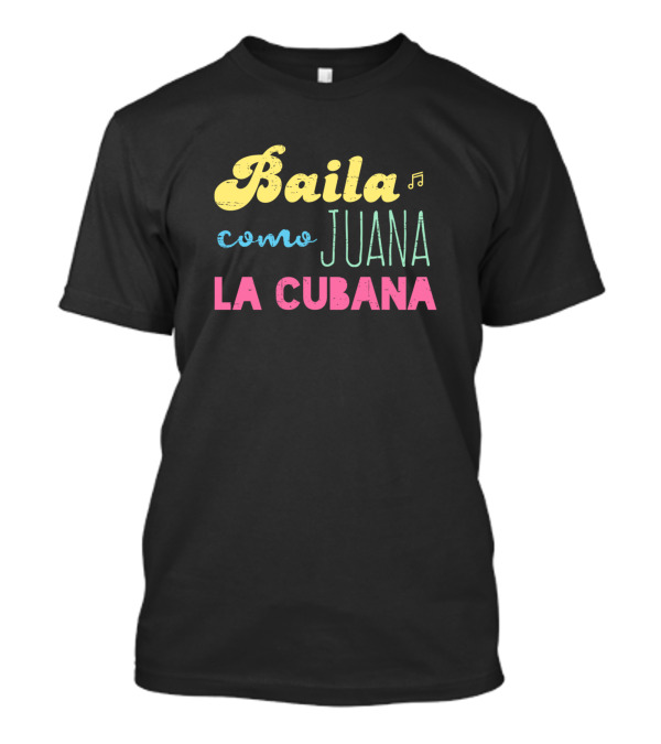 Baila Como Juana La Cubana Music-Themed T-Shirt
