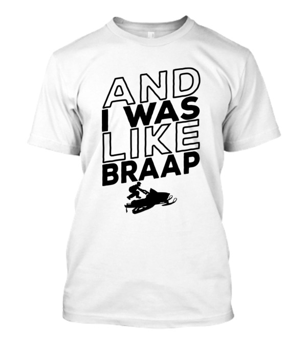And I Was Like Braap Funny Snowmobiling Sno T-Shirt