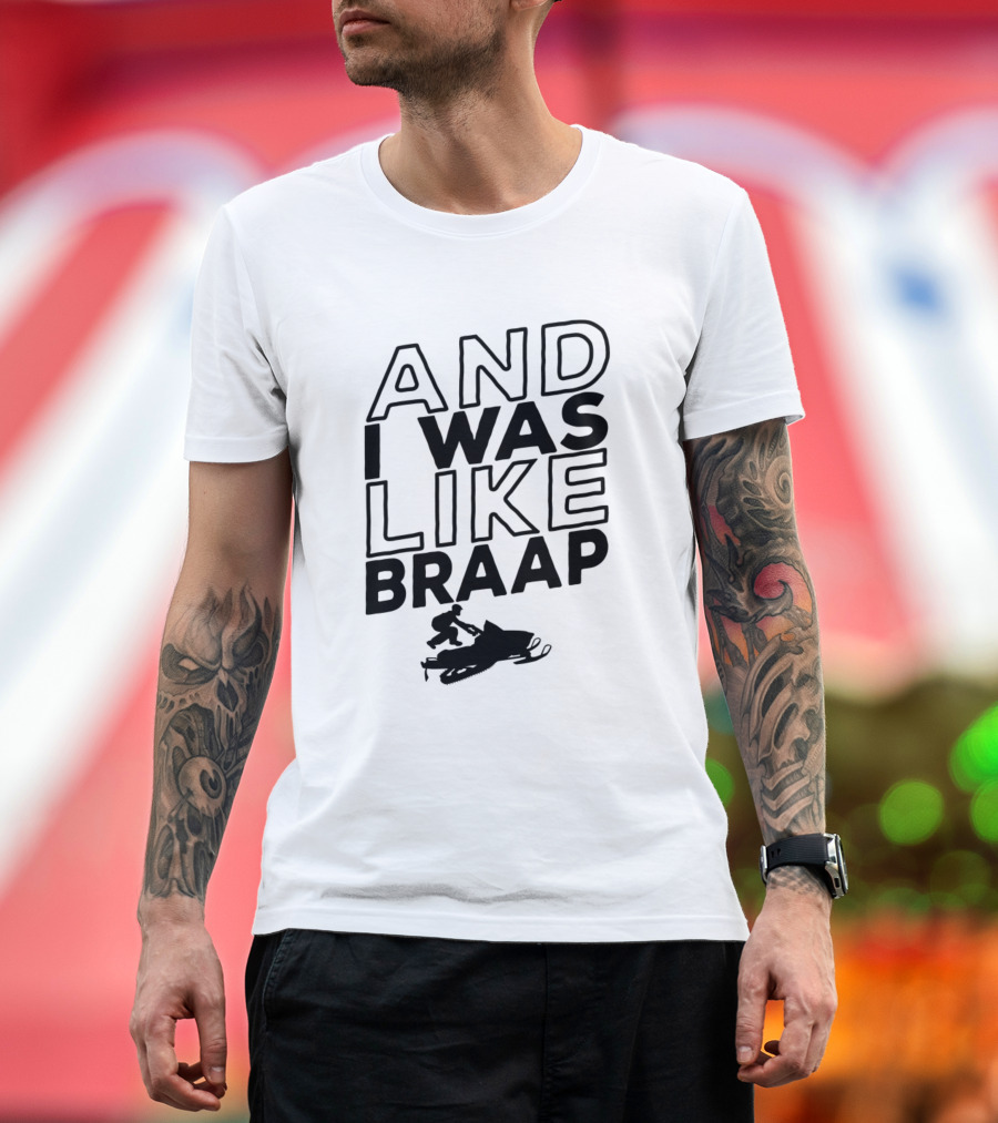 And I Was Like Braap Funny Snowmobiling Sno T-Shirt