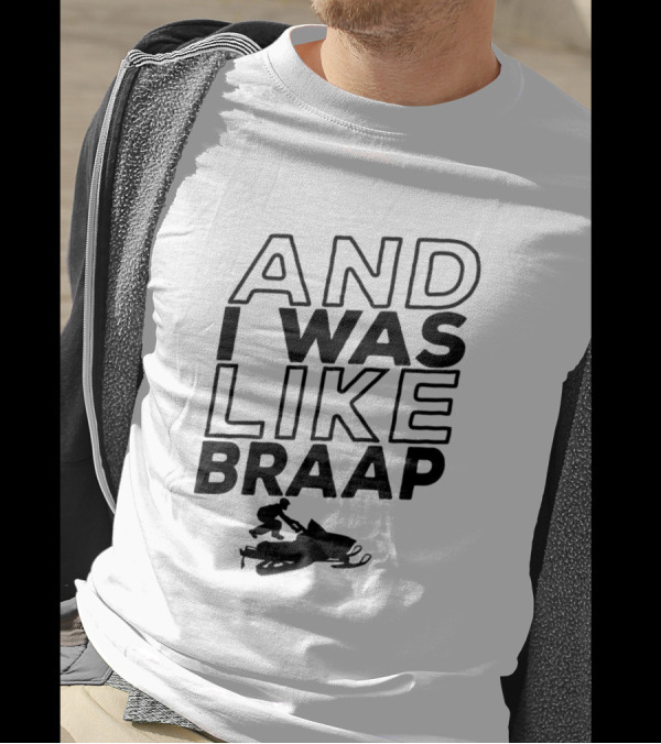 And I Was Like Braap Funny Snowmobiling Sno T-Shirt