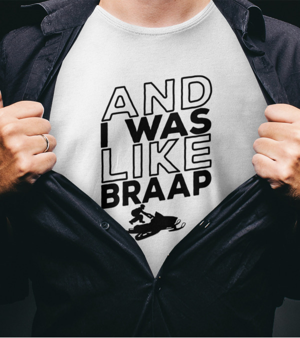 And I Was Like Braap Funny Snowmobiling Sno T-Shirt