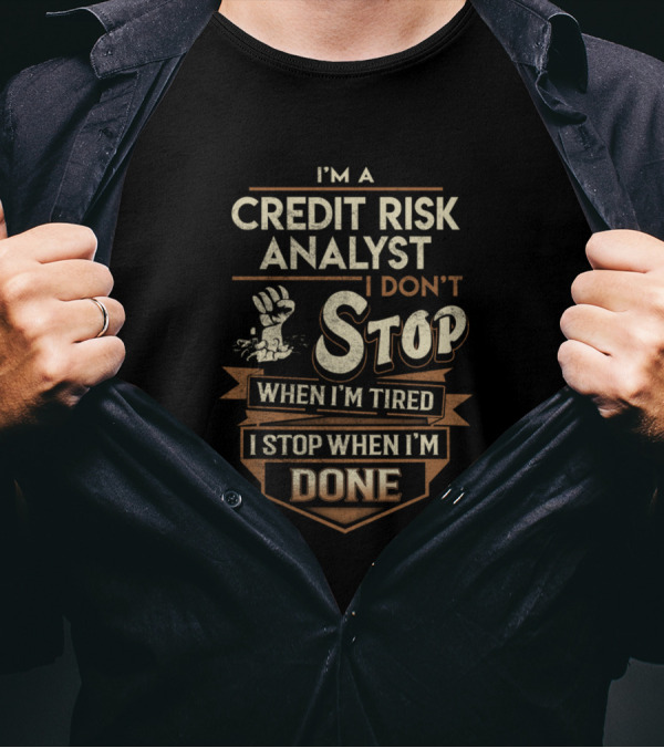 I'm A Credit Risk Analyst I Don't Stop When I'm Tired I Stop When I'm Done T-Shirt