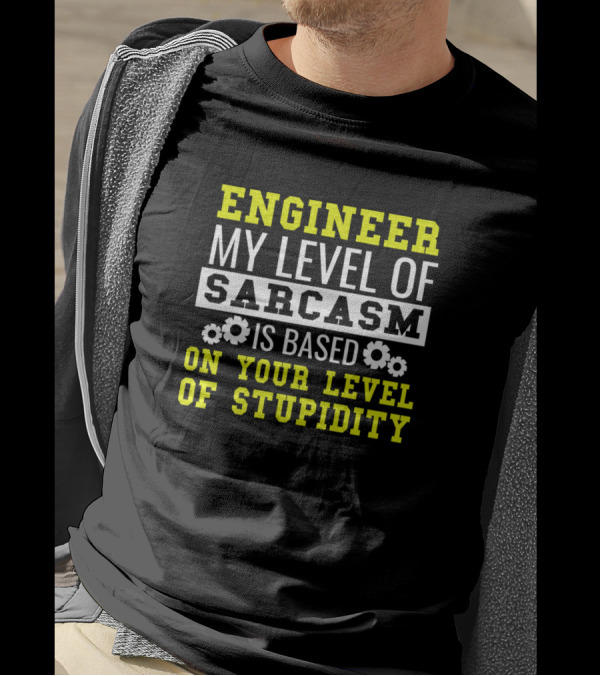ENGINEER MY LEVEL OF SARCASM IS BASED ON YOUR LEVEL OF STUPIDITY T-Shirt