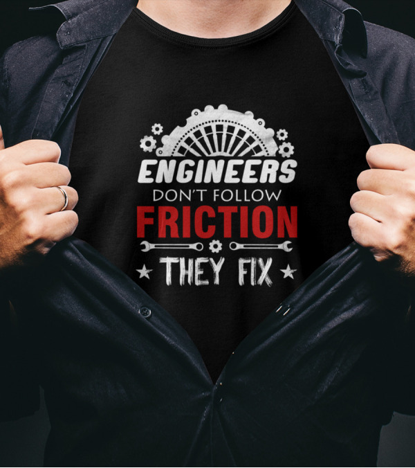 Engineers Don't Follow Friction They Fix Gears And Tools T-Shirt