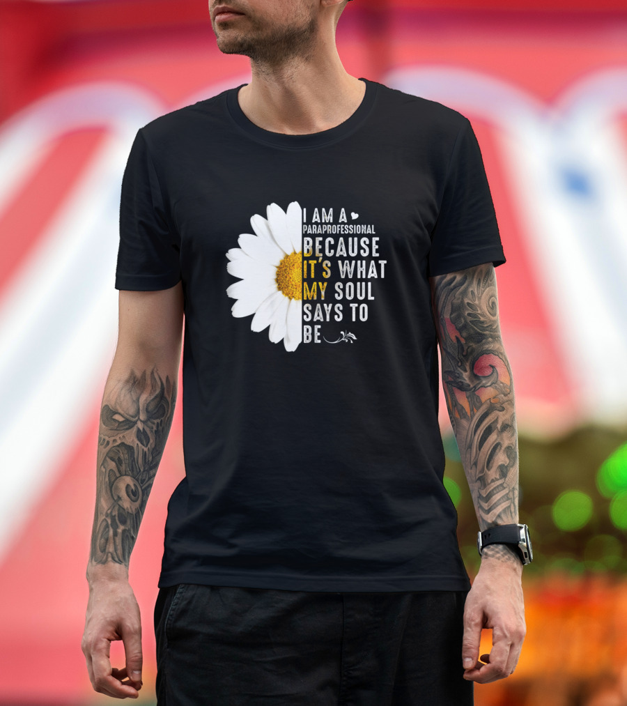 I Am a Paraprofessional Because It's What My Soul Says to Be Daisy Flower T-Shirt