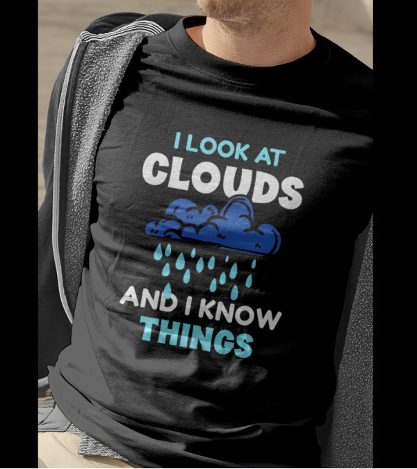 I Look At Clouds And I Know Things Cloud Rain T-Shirt