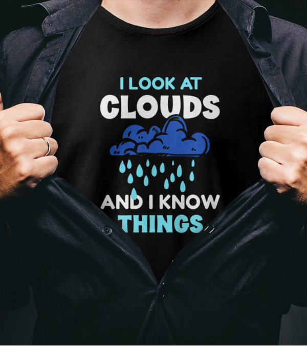 I Look At Clouds And I Know Things Cloud Rain T-Shirt