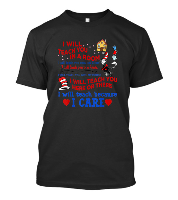 I Will Teach You In A Room Here Or There I Will Teach Because I Care T-Shirt