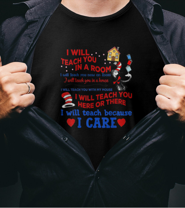 I Will Teach You In A Room Here Or There I Will Teach Because I Care T-Shirt