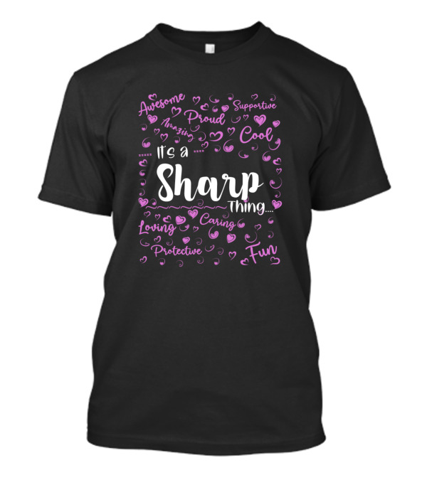 Its A Sharp Thing Awesome Proud Supportive Cool Fun Loving Caring Protective Amazing T-Shirt