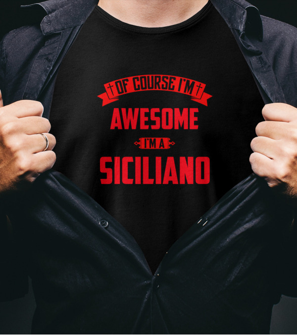 Of Course I'm Awesome I'm A Siciliano T-Shirt