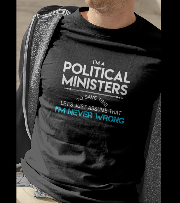 I'm A Political Ministers To Save Time Let's Just Assume That I'm Never Wrong T-Shirt