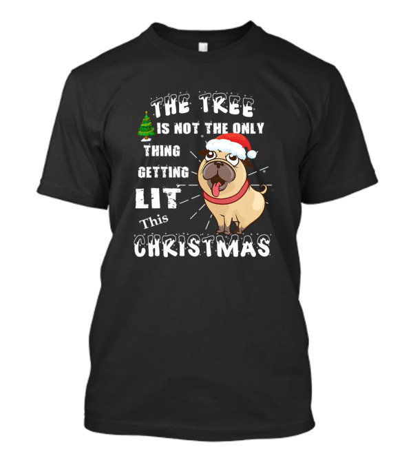 The Tree Is Not The Only Thing Getting Lit This Christmas Pug Dog Santa Hat T-Shirt